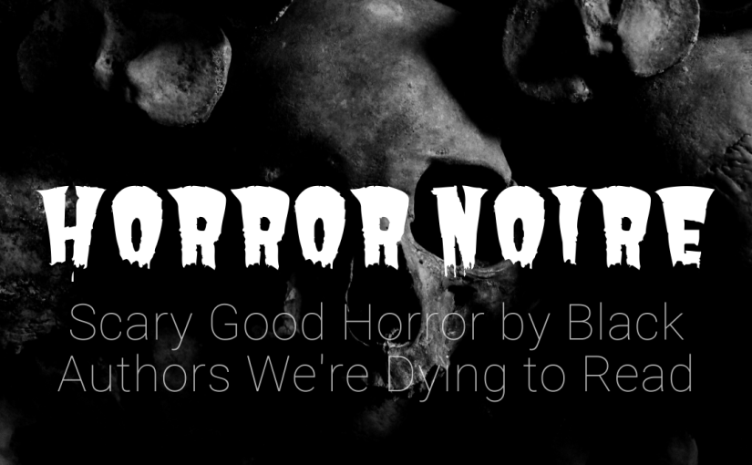 On Our Radar Horror Noire Edition: Horror by Black Authors We’re Dying to Read